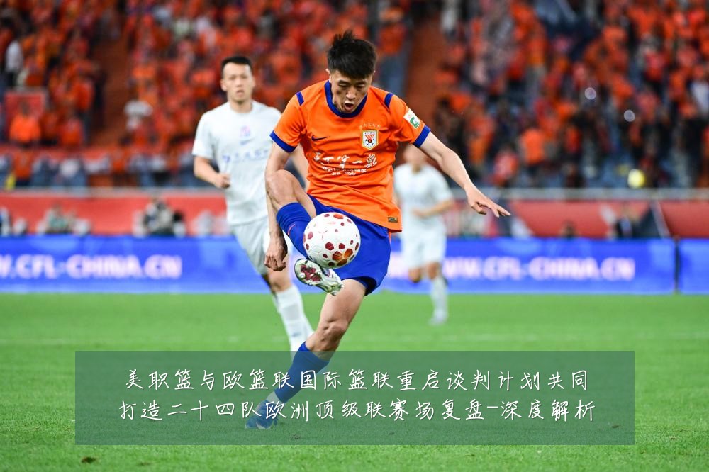 美职篮与欧篮联国际篮联重启谈判计划共同打造二十四队欧洲顶级联赛场复盘-深度解析